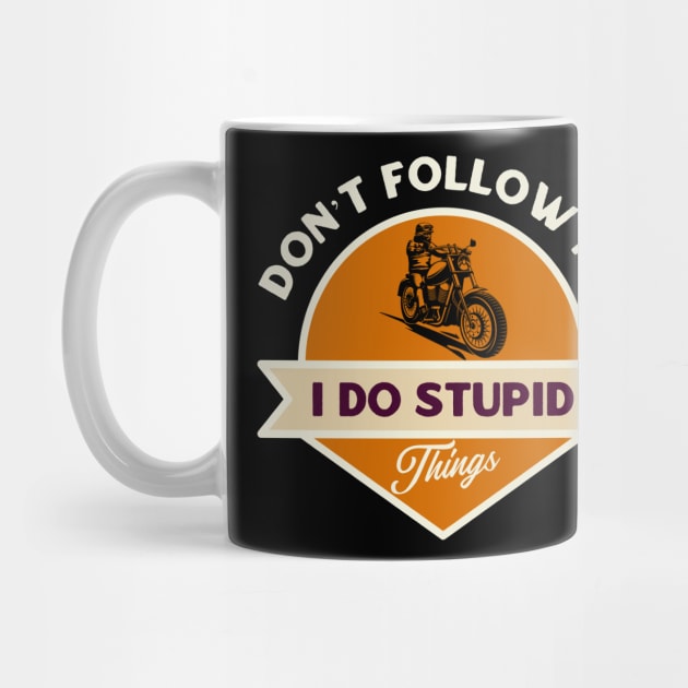 Don’t follow me I do stupid things by dentikanys